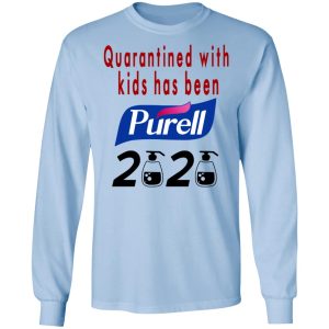 Quarantined With Kids Has Been Purell 2020 T Shirts Hoodies Long Sleeve 4