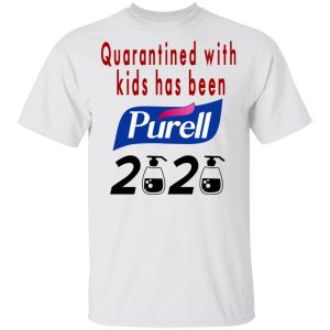 Quarantined With Kids Has Been Purell 2020 T Shirts Hoodies Long Sleeve 8