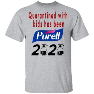 Quarantined With Kids Has Been Purell 2020 T Shirts Hoodies Long Sleeve 9