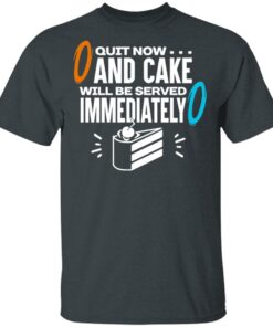 Quit Now And Cake Will Be Served Immediately T-Shirts, Hoodies, Long Sleeve 1 Quit Now And Cake Will Be Served Immediately T Shirts Hoodies Long Sleeve 10