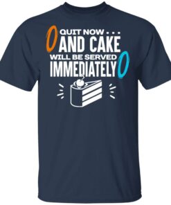 Quit Now And Cake Will Be Served Immediately T-Shirts, Hoodies, Long Sleeve 2 Quit Now And Cake Will Be Served Immediately T Shirts Hoodies Long Sleeve 11