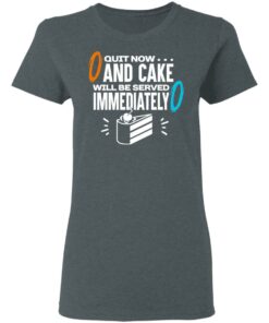 Quit Now And Cake Will Be Served Immediately T-Shirts, Hoodies, Long Sleeve 5 Quit Now And Cake Will Be Served Immediately T Shirts Hoodies Long Sleeve 2
