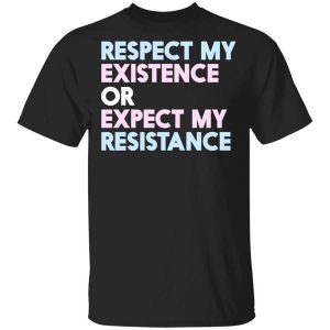 Respect My Existence Or Expect My Resistance T-Shirts, Hoodies, Long Sleeve