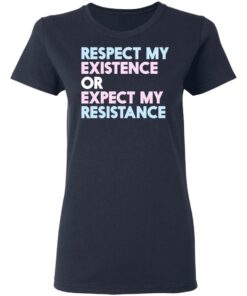 Respect My Existence Or Expect My Resistance T-Shirts, Hoodies, Long Sleeve 6 Respect My Existence Or Expect My Resistance T Shirts Hoodies Long Sleeve 3