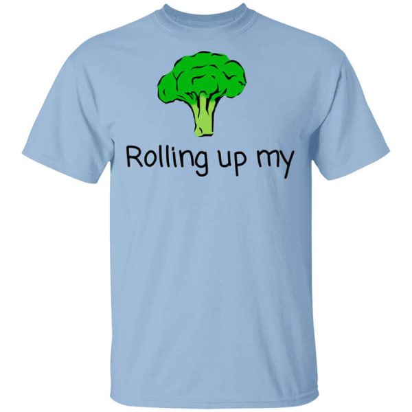 Rolling Up My Broccoli T-Shirts, Hoodies, Long Sleeve