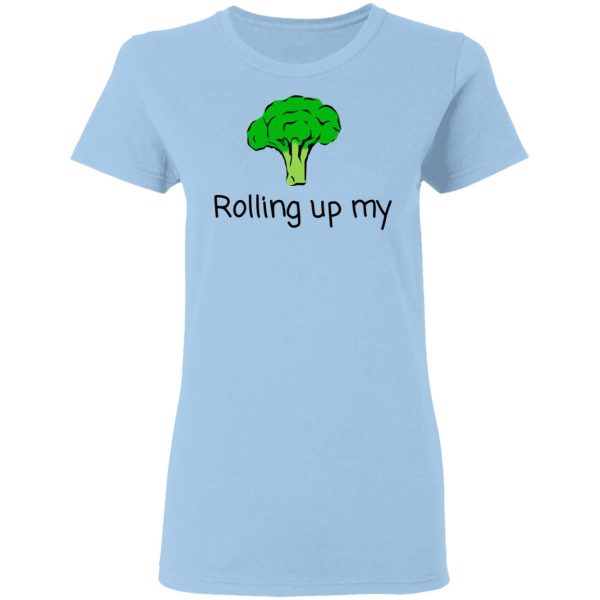 Rolling Up My Broccoli T-Shirts, Hoodies, Long Sleeve