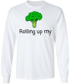 Rolling Up My Broccoli T Shirts Hoodies Long Sleeve 3