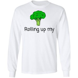 Rolling Up My Broccoli T Shirts Hoodies Long Sleeve 3