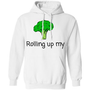 Rolling Up My Broccoli T Shirts Hoodies Long Sleeve 6