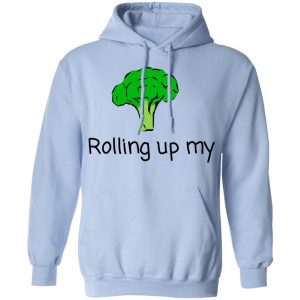 Rolling Up My Broccoli T Shirts Hoodies Long Sleeve 7