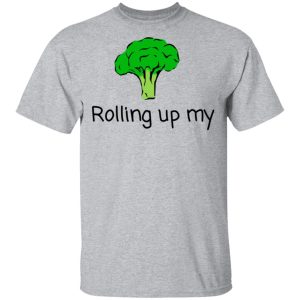 Rolling Up My Broccoli T Shirts Hoodies Long Sleeve 9