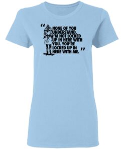 Rorschach None Of You Understand Im Not Locked Up In Here With You T Shirts Hoodies Long Sleeve 10