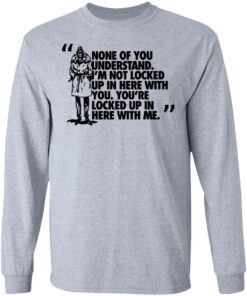 Rorschach None Of You Understand Im Not Locked Up In Here With You T Shirts Hoodies Long Sleeve 2