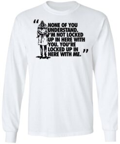 Rorschach None Of You Understand Im Not Locked Up In Here With You T Shirts Hoodies Long Sleeve 3