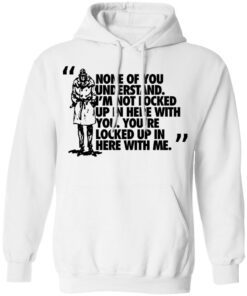 Rorschach None Of You Understand Im Not Locked Up In Here With You T Shirts Hoodies Long Sleeve 6