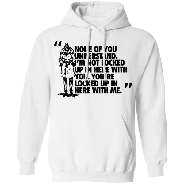 Rorschach None Of You Understand I’m Not Locked Up In Here With You T-Shirts, Hoodies, Long Sleeve