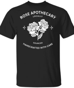 Rose Apothecary Locally Sourced Handcrafted With Care T Shirts Hoodies Long Sleeve 1