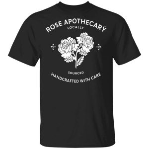 Rose Apothecary Locally Sourced Handcrafted With Care T Shirts Hoodies Long Sleeve 1