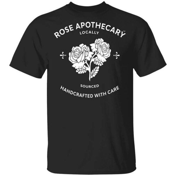 Rose Apothecary Locally Sourced Handcrafted With Care T-Shirts, Hoodies, Long Sleeve