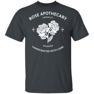 Rose Apothecary Locally Sourced Handcrafted With Care T Shirts Hoodies Long Sleeve 10