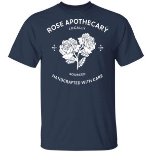 Rose Apothecary Locally Sourced Handcrafted With Care T Shirts Hoodies Long Sleeve 11