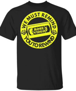 Rose Video We Must Remind You To Rewind T Shirts Hoodies Long Sleeve 1