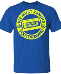 Rose Video We Must Remind You To Rewind T Shirts Hoodies Long Sleeve 12