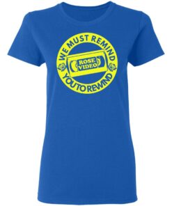 Rose Video We Must Remind You To Rewind T Shirts Hoodies Long Sleeve 4