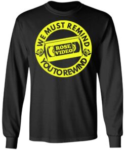 Rose Video We Must Remind You To Rewind T Shirts Hoodies Long Sleeve 5