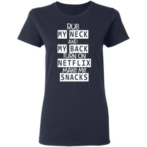 Rub My Neck And My Back Turn On Netflix Make Me Snacks T Shirts Hoodies Long Sleeve 3