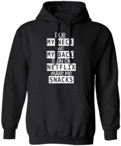 Rub My Neck And My Back Turn On Netflix Make Me Snacks T Shirts Hoodies Long Sleeve 6