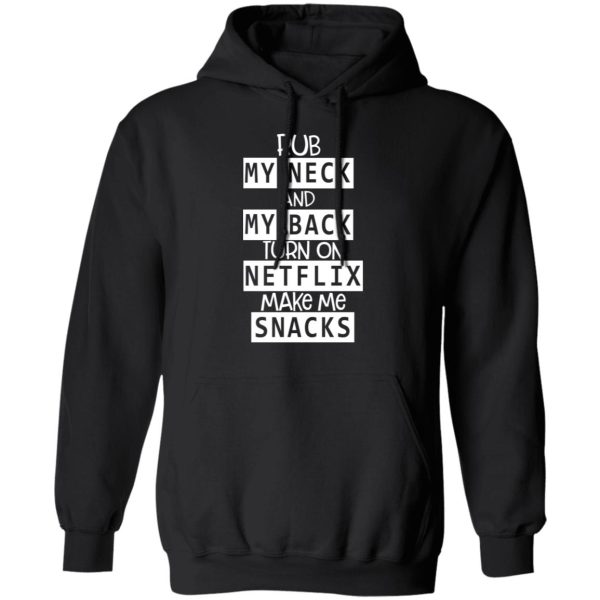 Rub My Neck And My Back Turn On Netflix Make Me Snacks T-Shirts, Hoodies, Long Sleeve