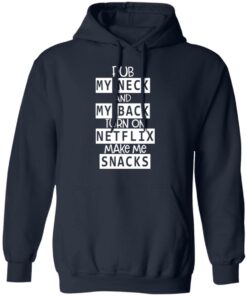 Rub My Neck And My Back Turn On Netflix Make Me Snacks T Shirts Hoodies Long Sleeve 7