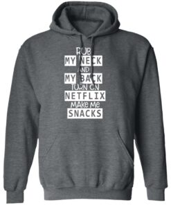 Rub My Neck And My Back Turn On Netflix Make Me Snacks T Shirts Hoodies Long Sleeve 8