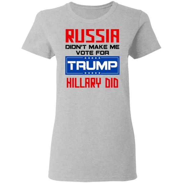 Russia Didn’t Make Me Vote For Trump Hillary Did T-Shirts, Hoodies, Long Sleeve