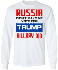 Russia Didn’t Make Me Vote For Trump Hillary Did T-Shirts, Hoodies, Long Sleeve 5 Russia Didn't Make Me Vote For Trump Hillary Did T Shirts Hoodies Long Sleeve 3