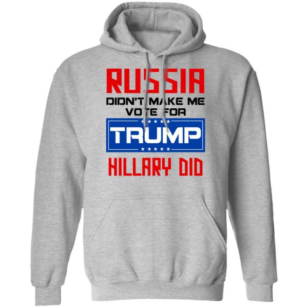 Russia Didn’t Make Me Vote For Trump Hillary Did T-Shirts, Hoodies, Long Sleeve