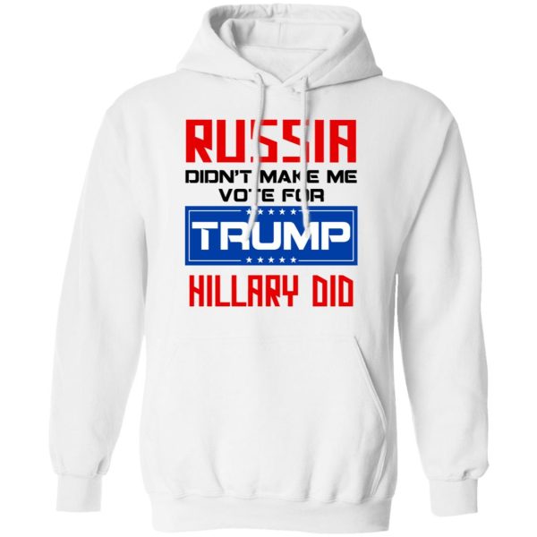 Russia Didn’t Make Me Vote For Trump Hillary Did T-Shirts, Hoodies, Long Sleeve