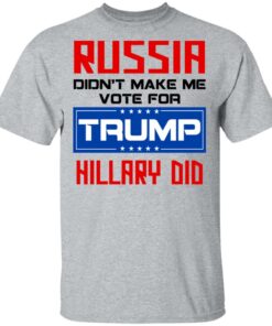 Russia Didn’t Make Me Vote For Trump Hillary Did T-Shirts, Hoodies, Long Sleeve 11 Russia Didn't Make Me Vote For Trump Hillary Did T Shirts Hoodies Long Sleeve 9