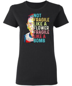 Ruth Bader Ginsburg Not Fragile Like A Flower Fragile Like A Bomb T-Shirts, Hoodies, Long Sleeve 4 Ruth Bader Ginsburg Not Fragile Like A Flower Fragile Like A Bomb T Shirts Hoodies Long Sleeve 13