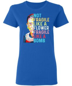 Ruth Bader Ginsburg Not Fragile Like A Flower Fragile Like A Bomb T-Shirts, Hoodies, Long Sleeve 7 Ruth Bader Ginsburg Not Fragile Like A Flower Fragile Like A Bomb T Shirts Hoodies Long Sleeve 4