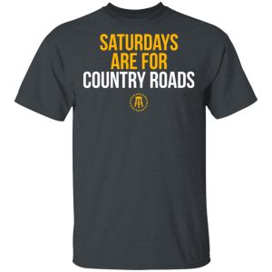 Saturdays Are For Country Roads T-Shirts, Hoodies, Long Sleeve