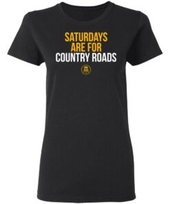 Saturdays Are For Country Roads T-Shirts, Hoodies, Long Sleeve 4 Saturdays Are For Country Roads T Shirts Hoodies Long Sleeve 13