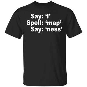 Say I Spell Map Say Ness T-Shirts, Hoodies, Long Sleeve