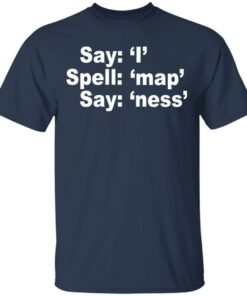 Say I Spell Map Say Ness T-Shirts, Hoodies, Long Sleeve 2 Say I Spell Map Say Ness T Shirts Hoodies Long Sleeve 11