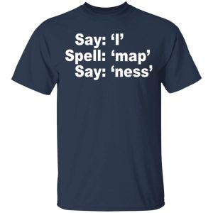 Say I Spell Map Say Ness T Shirts Hoodies Long Sleeve 11