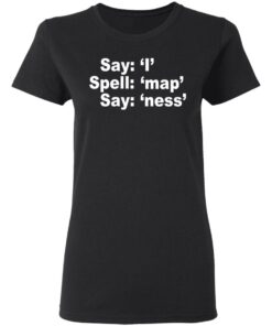 Say I Spell Map Say Ness T-Shirts, Hoodies, Long Sleeve 4 Say I Spell Map Say Ness T Shirts Hoodies Long Sleeve 13