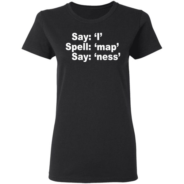 Say I Spell Map Say Ness T-Shirts, Hoodies, Long Sleeve