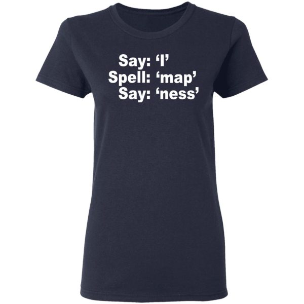 Say I Spell Map Say Ness T-Shirts, Hoodies, Long Sleeve