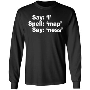 Say I Spell Map Say Ness T Shirts Hoodies Long Sleeve 5